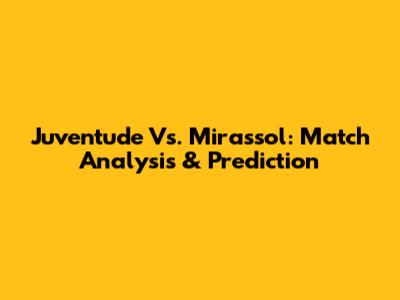 Juventude Vs. Mirassol: Match Analysis & Prediction