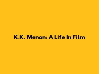 K.K. Menon: A Life In Film