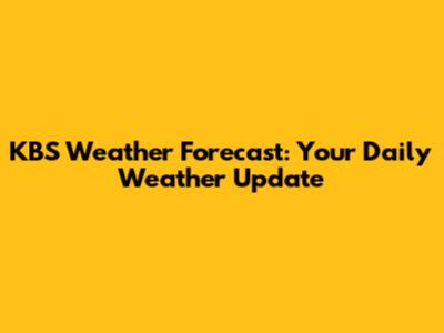 KBS Weather Forecast: Your Daily Weather Update