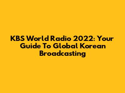 KBS World Radio 2022: Your Guide To Global Korean Broadcasting