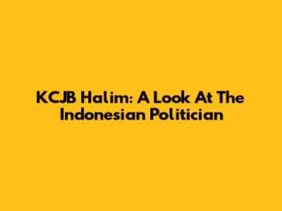 KCJB Halim: A Look At The Indonesian Politician