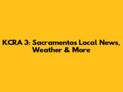 KCRA 3: Sacramento's Local News, Weather & More