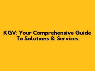 KGV: Your Comprehensive Guide To Solutions & Services