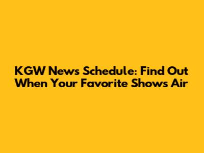 KGW News Schedule: Find Out When Your Favorite Shows Air