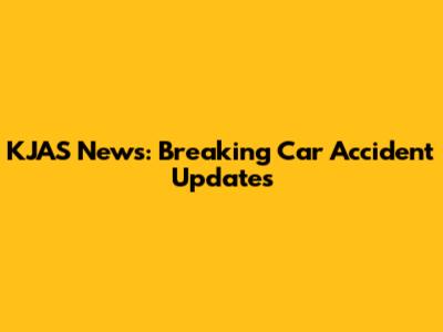 KJAS News: Breaking Car Accident Updates