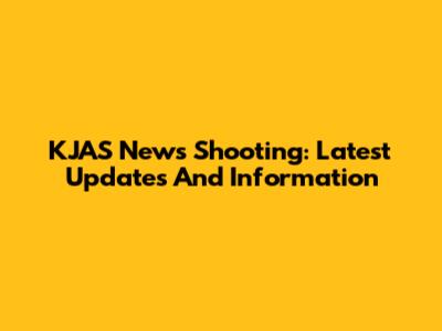 KJAS News Shooting: Latest Updates And Information