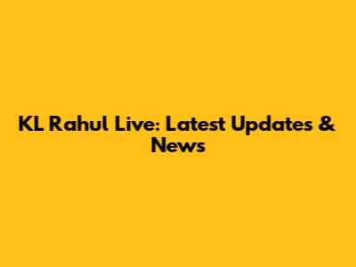 KL Rahul Live: Latest Updates & News