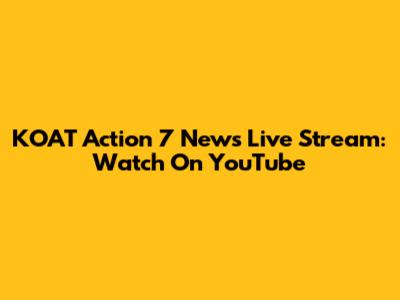 KOAT Action 7 News Live Stream: Watch On YouTube