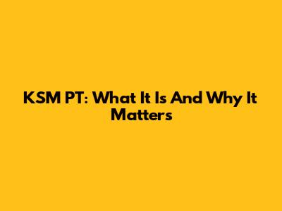 KSM PT: What It Is And Why It Matters