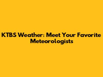 KTBS Weather: Meet Your Favorite Meteorologists
