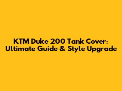 KTM Duke 200 Tank Cover: Ultimate Guide & Style Upgrade