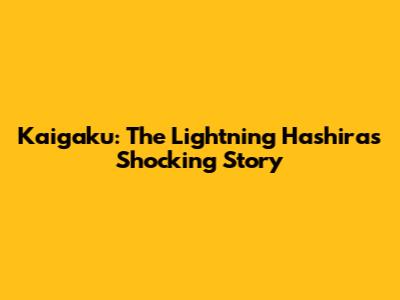 Kaigaku: The Lightning Hashira's Shocking Story