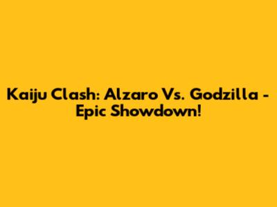 Kaiju Clash: Alzaro Vs. Godzilla - Epic Showdown!