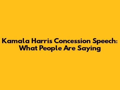Kamala Harris Concession Speech: What People Are Saying