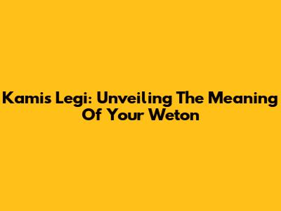 Kamis Legi: Unveiling The Meaning Of Your Weton