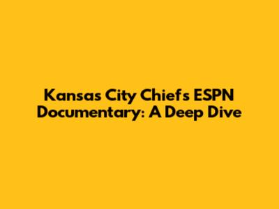 Kansas City Chiefs ESPN Documentary: A Deep Dive