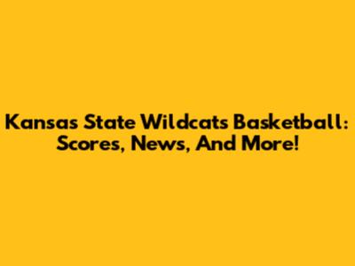 Kansas State Wildcats Basketball: Scores, News, And More!