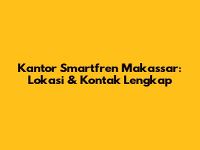 Kantor Smartfren Makassar: Lokasi & Kontak Lengkap