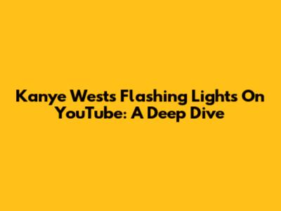 Kanye West's 'Flashing Lights' On YouTube: A Deep Dive