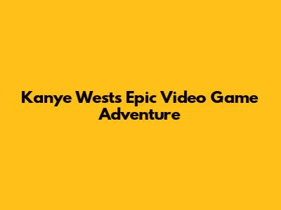 Kanye West's Epic Video Game Adventure