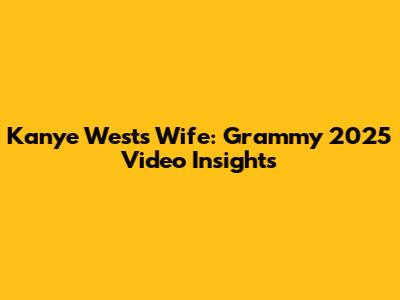 Kanye West's Wife: Grammy 2025 Video Insights