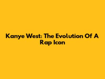 Kanye West: The Evolution Of A Rap Icon