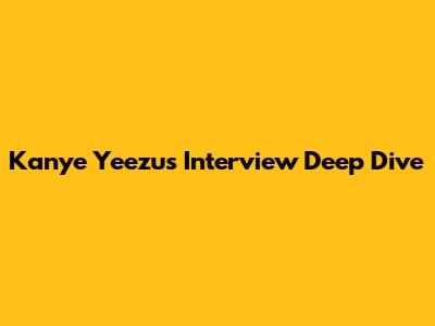 Kanye Yeezus Interview Deep Dive