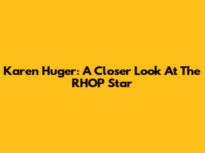 Karen Huger: A Closer Look At The RHOP Star