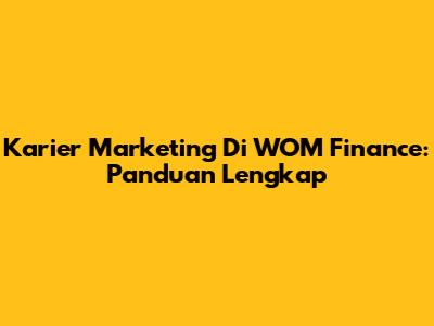 Karier Marketing Di WOM Finance: Panduan Lengkap