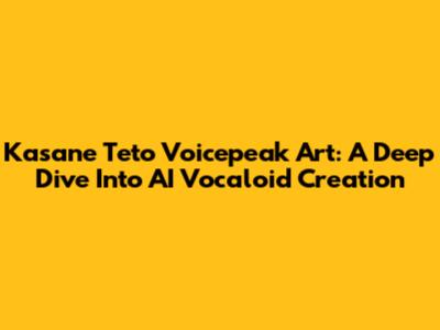 Kasane Teto Voicepeak Art: A Deep Dive Into AI Vocaloid Creation