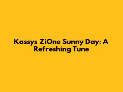 Kassy's ZiOne Sunny Day: A Refreshing Tune