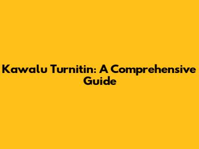 Kawalu Turnitin: A Comprehensive Guide