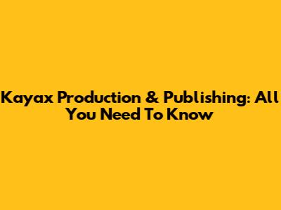 Kayax Production & Publishing: All You Need To Know