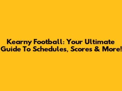 Kearny Football: Your Ultimate Guide To Schedules, Scores & More!