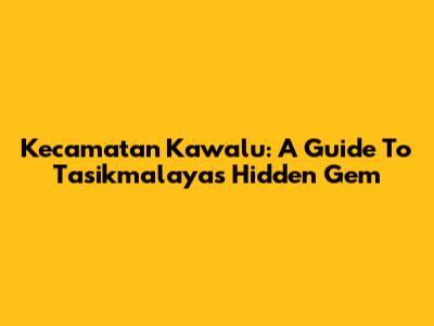 Kecamatan Kawalu: A Guide To Tasikmalaya's Hidden Gem