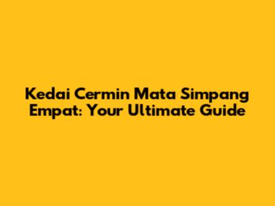 Kedai Cermin Mata Simpang Empat: Your Ultimate Guide