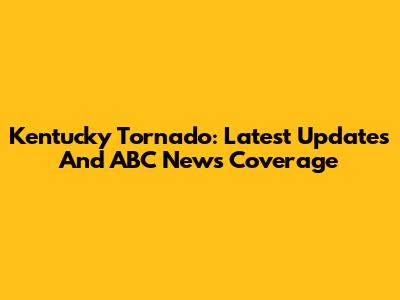 Kentucky Tornado: Latest Updates And ABC News Coverage