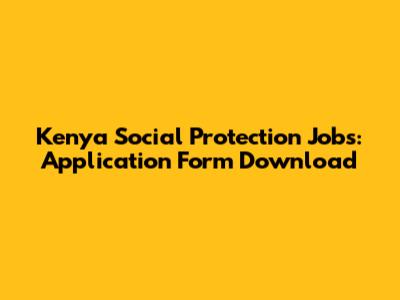 Kenya Social Protection Jobs: Application Form Download