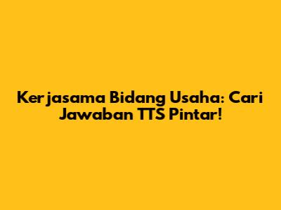 Kerjasama Bidang Usaha: Cari Jawaban TTS Pintar!