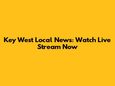 Key West Local News: Watch Live Stream Now