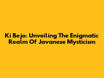 Ki Bejo: Unveiling The Enigmatic Realm Of Javanese Mysticism