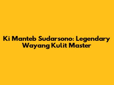 Ki Manteb Sudarsono: Legendary Wayang Kulit Master