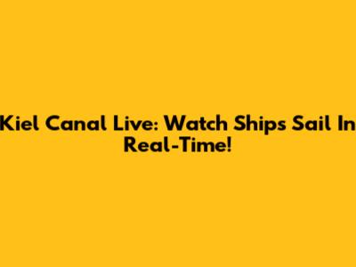 Kiel Canal Live: Watch Ships Sail In Real-Time!