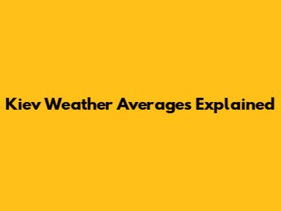 Kiev Weather Averages Explained