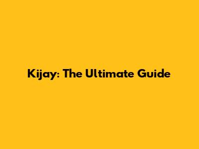 Kijay: The Ultimate Guide