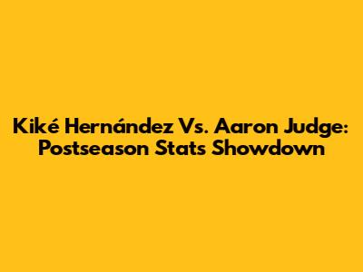 Kiké Hernández Vs. Aaron Judge: Postseason Stats Showdown