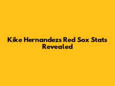 Kike Hernandez's Red Sox Stats Revealed