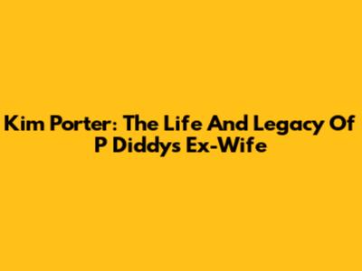 Kim Porter: The Life And Legacy Of P Diddy's Ex-Wife
