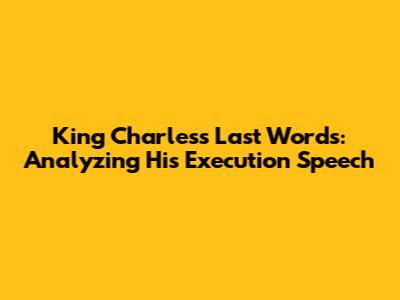King Charles's Last Words: Analyzing His Execution Speech