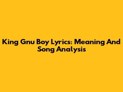 King Gnu Boy Lyrics: Meaning And Song Analysis